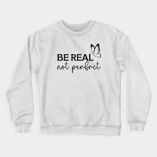 Be Real Not Perfect Crewneck Sweatshirt